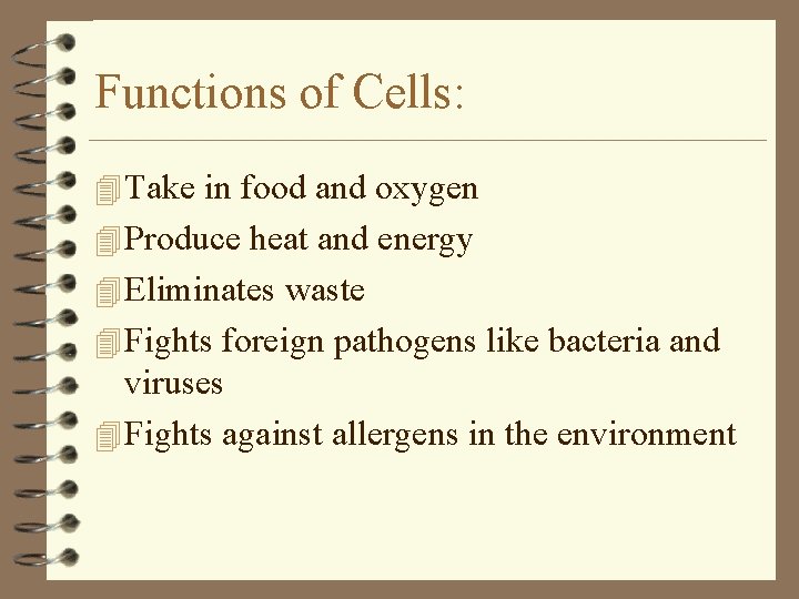 Functions of Cells: 4 Take in food and oxygen 4 Produce heat and energy