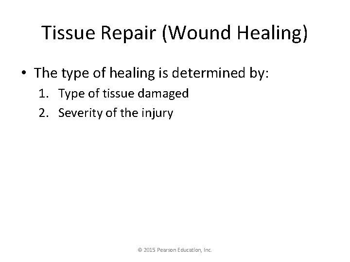 Tissue Repair (Wound Healing) • The type of healing is determined by: 1. Type