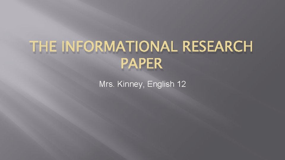THE INFORMATIONAL RESEARCH PAPER Mrs. Kinney, English 12 