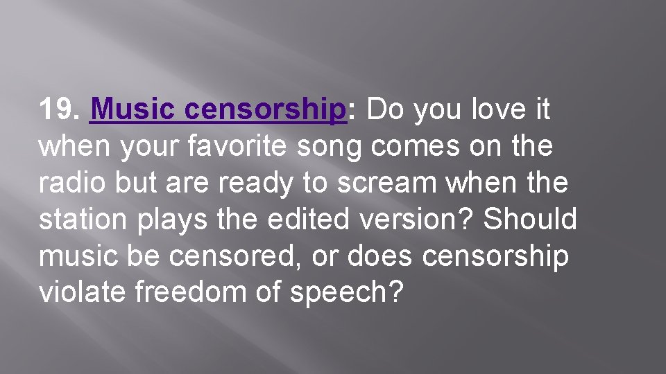 19. Music censorship: Do you love it when your favorite song comes on the