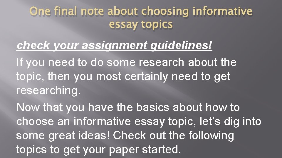 One final note about choosing informative essay topics check your assignment guidelines! If you