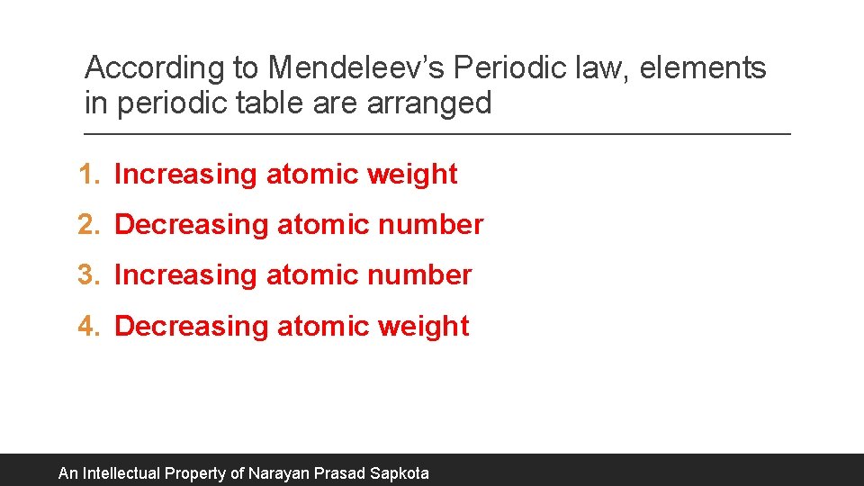 According to Mendeleev’s Periodic law, elements in periodic table arranged 1. Increasing atomic weight