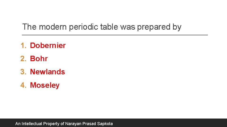 The modern periodic table was prepared by 1. Dobernier 2. Bohr 3. Newlands 4.