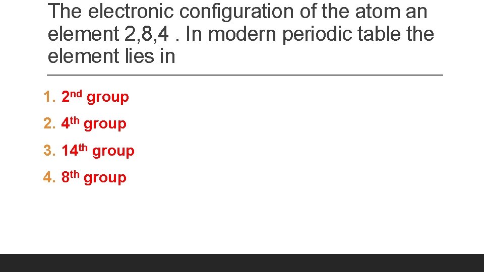 The electronic configuration of the atom an element 2, 8, 4. In modern periodic