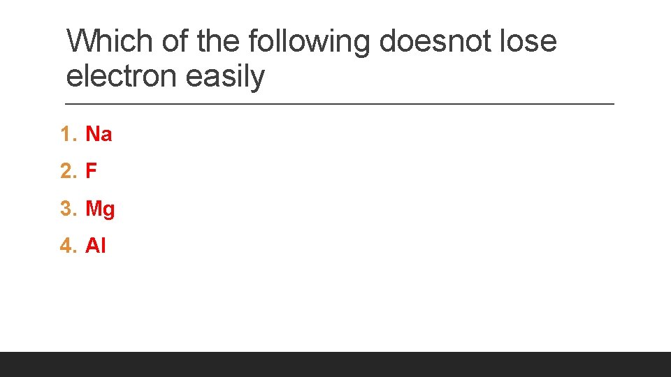 Which of the following doesnot lose electron easily 1. Na 2. F 3. Mg