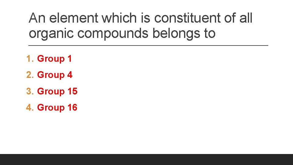 An element which is constituent of all organic compounds belongs to 1. Group 1