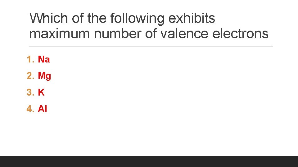 Which of the following exhibits maximum number of valence electrons 1. Na 2. Mg