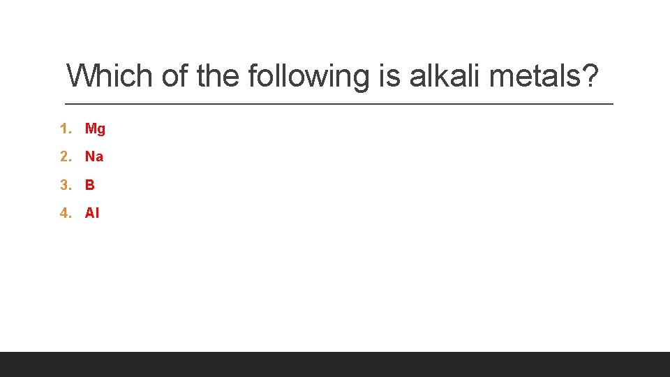 Which of the following is alkali metals? 1. Mg 2. Na 3. B 4.