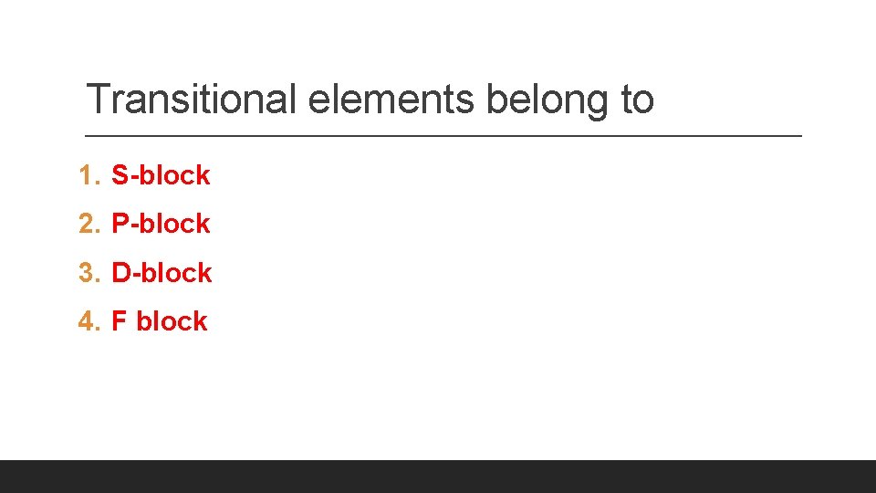 Transitional elements belong to 1. S-block 2. P-block 3. D-block 4. F block 