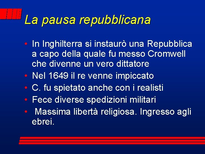 La pausa repubblicana • In Inghilterra si instaurò una Repubblica a capo della quale