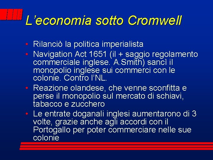 L’economia sotto Cromwell • Rilanciò la politica imperialista • Navigation Act 1651 (il +