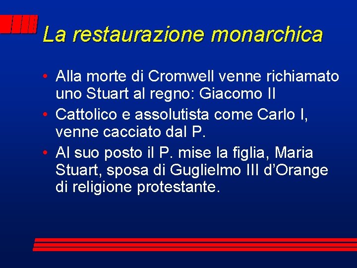 La restaurazione monarchica • Alla morte di Cromwell venne richiamato uno Stuart al regno: