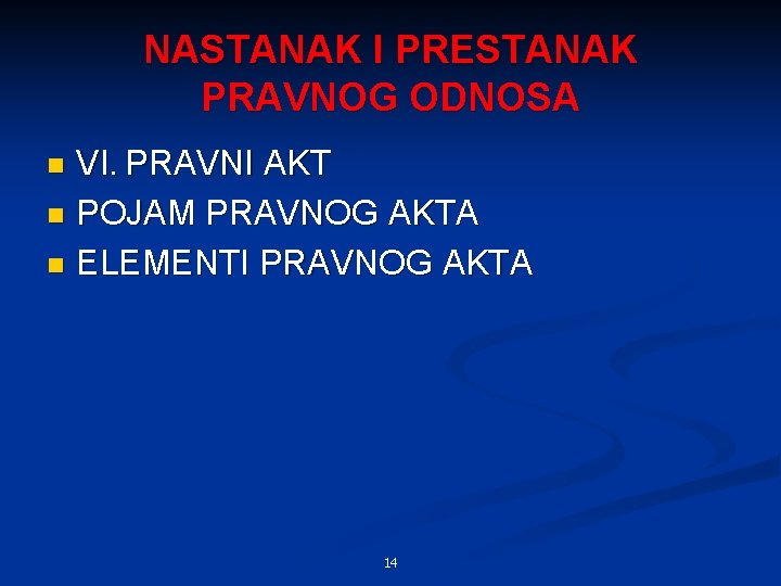 NASTANAK I PRESTANAK PRAVNOG ODNOSA VI. PRAVNI AKT n POJAM PRAVNOG AKTA n ELEMENTI