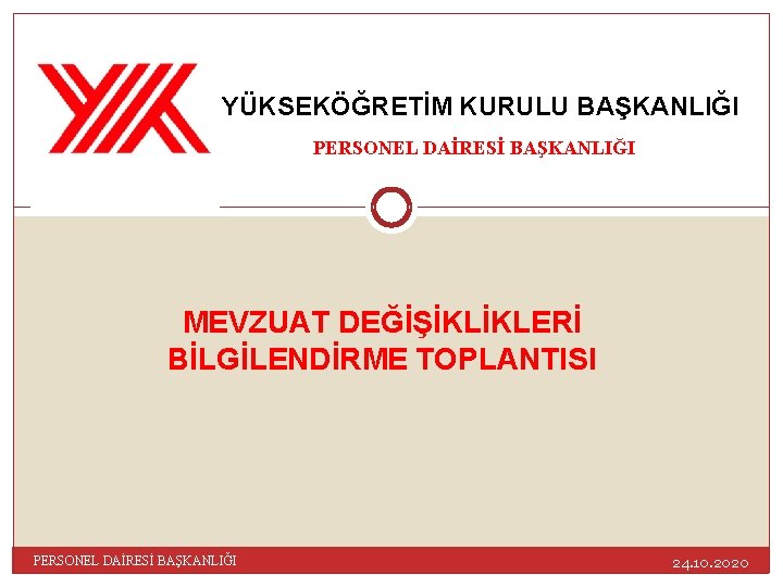 YÜKSEKÖĞRETİM KURULU BAŞKANLIĞI PERSONEL DAİRESİ BAŞKANLIĞI MEVZUAT DEĞİŞİKLİKLERİ BİLGİLENDİRME TOPLANTISI PERSONEL DAİRESİ BAŞKANLIĞI 24.