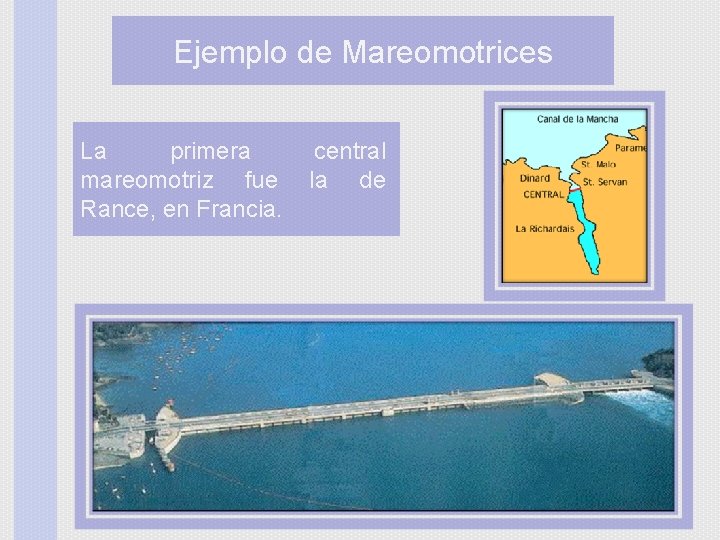Ejemplo de Mareomotrices La primera mareomotriz fue Rance, en Francia. central la de 
