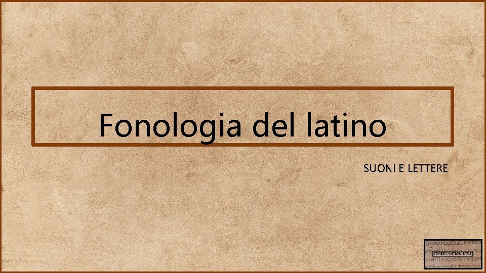 Fonologia del latino SUONI E LETTERE 