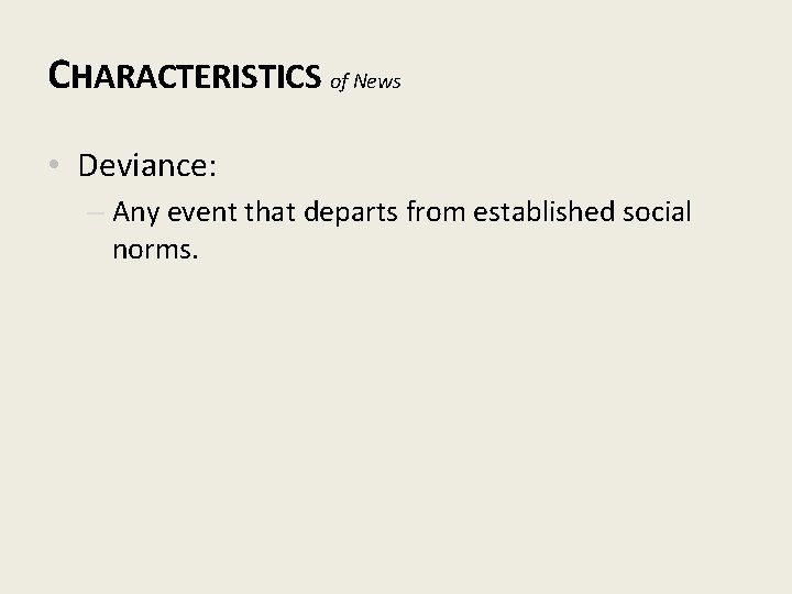CHARACTERISTICS of News • Deviance: – Any event that departs from established social norms.