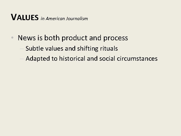 VALUES in American Journalism • News is both product and process – Subtle values