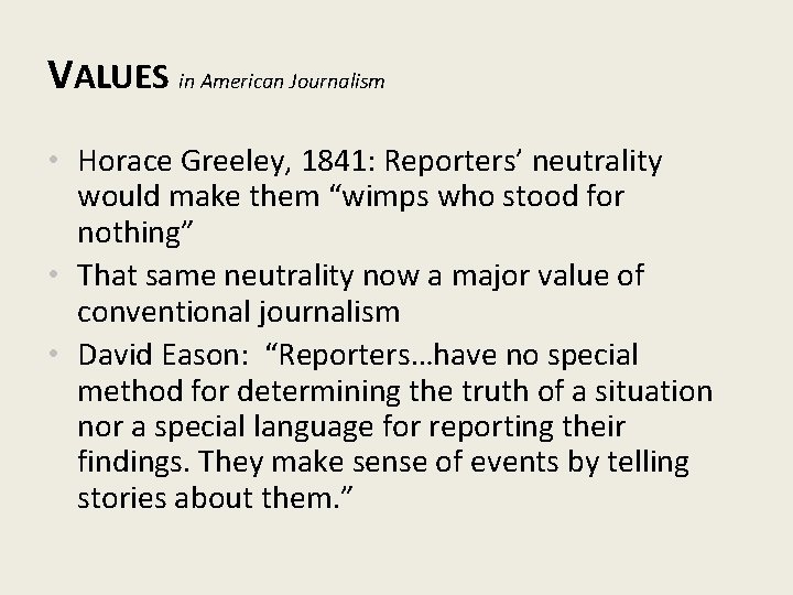 VALUES in American Journalism • Horace Greeley, 1841: Reporters’ neutrality would make them “wimps