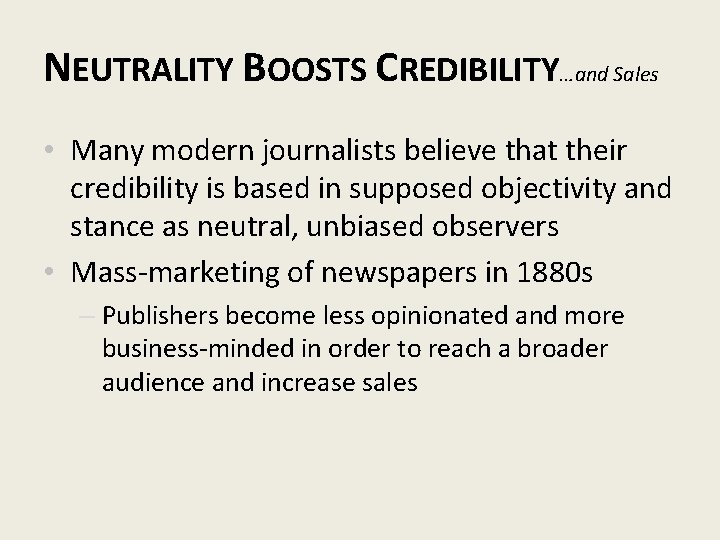 NEUTRALITY BOOSTS CREDIBILITY…and Sales • Many modern journalists believe that their credibility is based