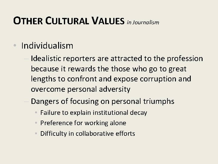 OTHER CULTURAL VALUES in Journalism • Individualism – Idealistic reporters are attracted to the