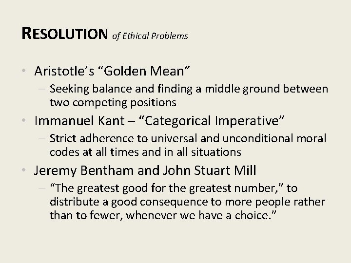 RESOLUTION of Ethical Problems • Aristotle’s “Golden Mean” – Seeking balance and finding a