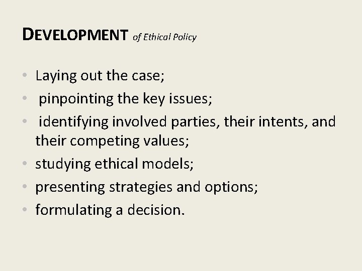 DEVELOPMENT of Ethical Policy • Laying out the case; • pinpointing the key issues;