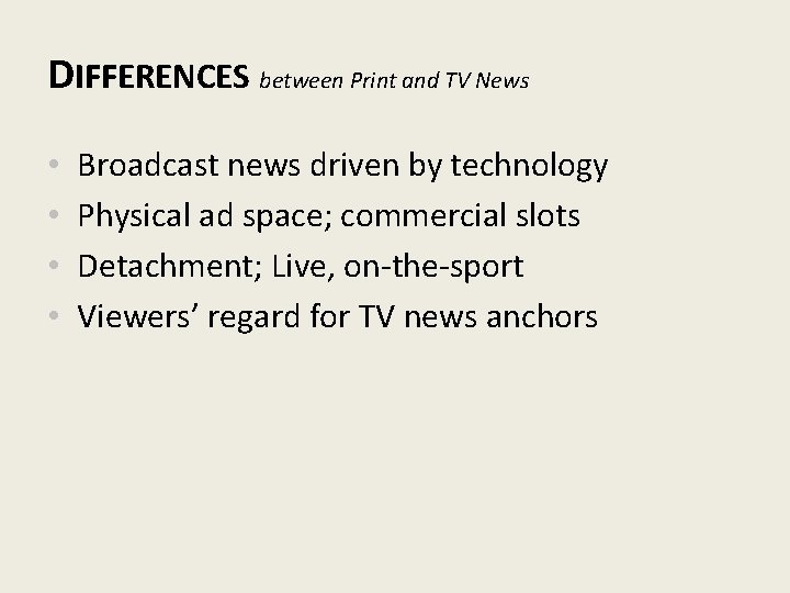 DIFFERENCES between Print and TV News • • Broadcast news driven by technology Physical