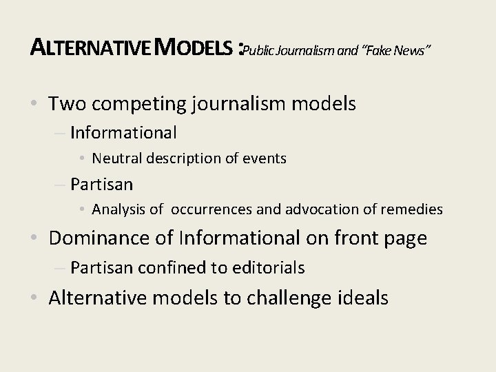 ALTERNATIVE MODELS : Public Journalism and “Fake News” • Two competing journalism models –
