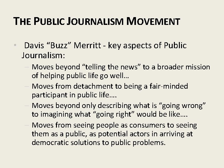 THE PUBLIC JOURNALISM MOVEMENT • Davis “Buzz” Merritt - key aspects of Public Journalism: