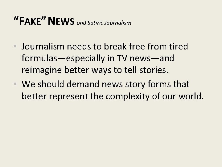 “FAKE” NEWS and Satiric Journalism • Journalism needs to break free from tired formulas—especially