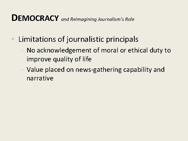 DEMOCRACY and Reimagining Journalism’s Role • Limitations of journalistic principals – No acknowledgement of