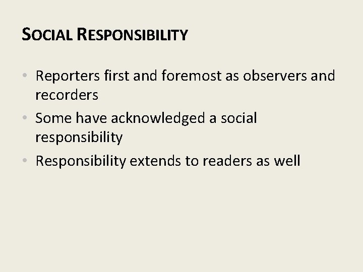 SOCIAL RESPONSIBILITY • Reporters first and foremost as observers and recorders • Some have
