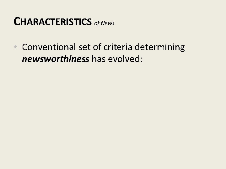 CHARACTERISTICS of News • Conventional set of criteria determining newsworthiness has evolved: 