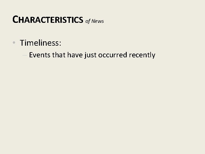 CHARACTERISTICS of News • Timeliness: – Events that have just occurred recently 