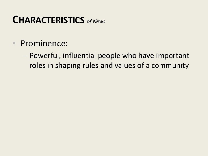 CHARACTERISTICS of News • Prominence: – Powerful, influential people who have important roles in