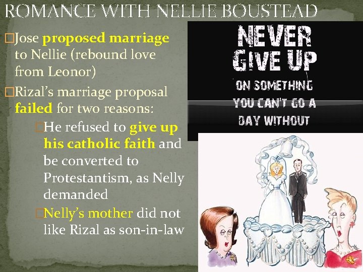 ROMANCE WITH NELLIE BOUSTEAD �Jose proposed marriage to Nellie (rebound love from Leonor) �Rizal’s