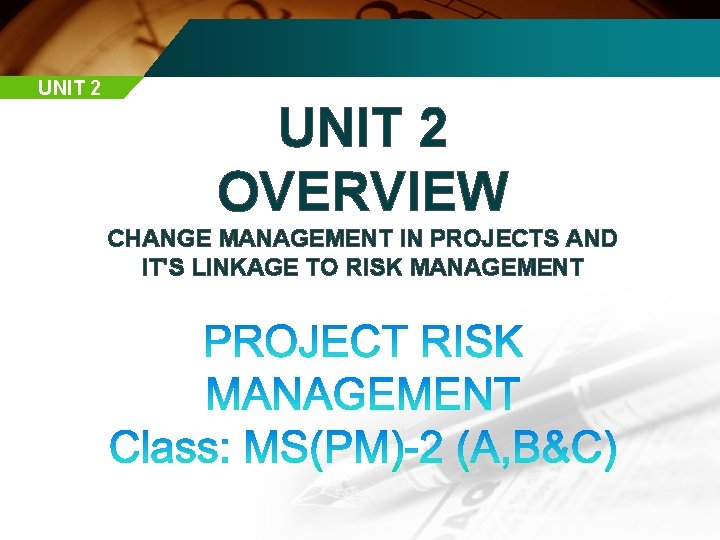 UNIT 2 OVERVIEW CHANGE MANAGEMENT IN PROJECTS AND IT'S LINKAGE TO RISK MANAGEMENT 