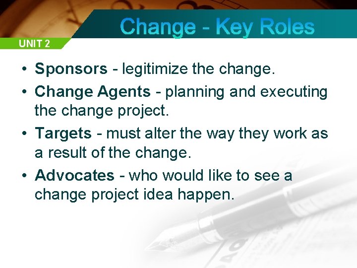 UNIT 2 • Sponsors - legitimize the change. • Change Agents - planning and