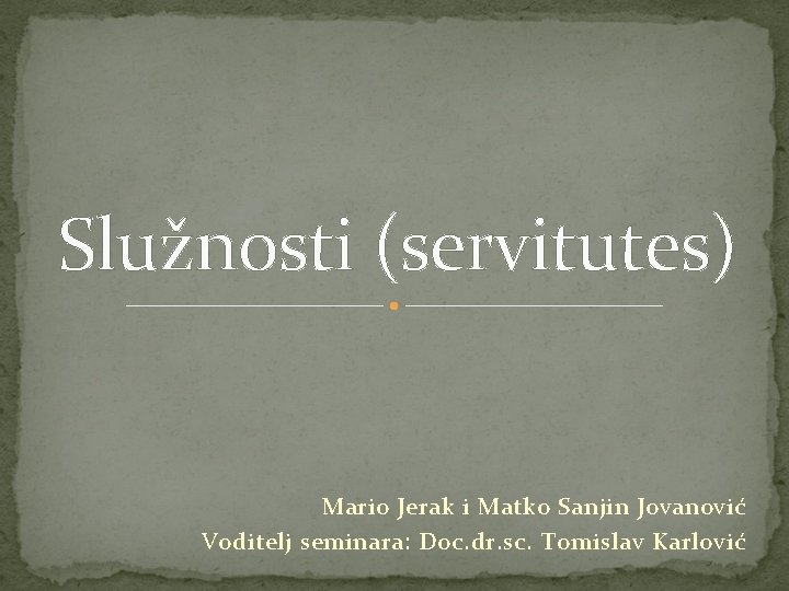 Služnosti (servitutes) Mario Jerak i Matko Sanjin Jovanović Voditelj seminara: Doc. dr. sc. Tomislav