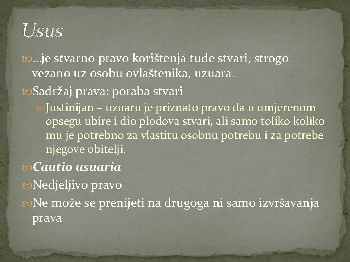 Usus …je stvarno pravo korištenja tuđe stvari, strogo vezano uz osobu ovlaštenika, uzuara. Sadržaj