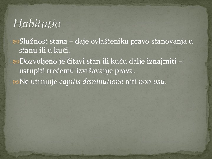 Habitatio Služnost stana – daje ovlašteniku pravo stanovanja u stanu ili u kući. Dozvoljeno