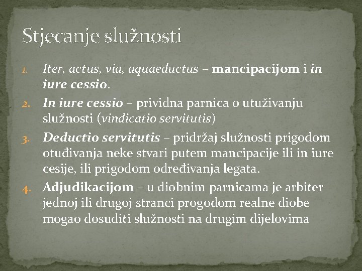 Stjecanje služnosti Iter, actus, via, aquaeductus – mancipacijom i in iure cessio. 2. In