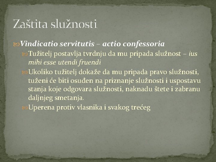 Zaštita služnosti Vindicatio servitutis – actio confessoria Tužitelj postavlja tvrdnju da mu pripada služnost