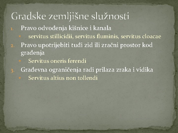 Gradske zemljišne služnosti 1. Pravo odvođenja kišnice i kanala § 2. Pravo upotrijebiti tuđi