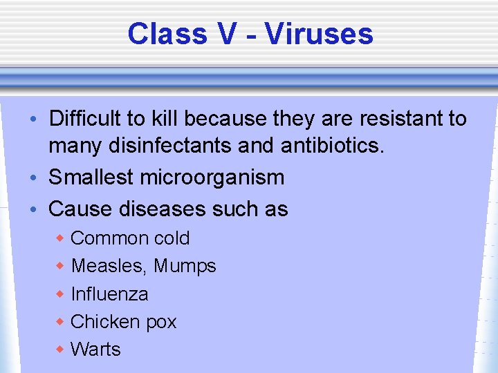 Class V - Viruses • Difficult to kill because they are resistant to many