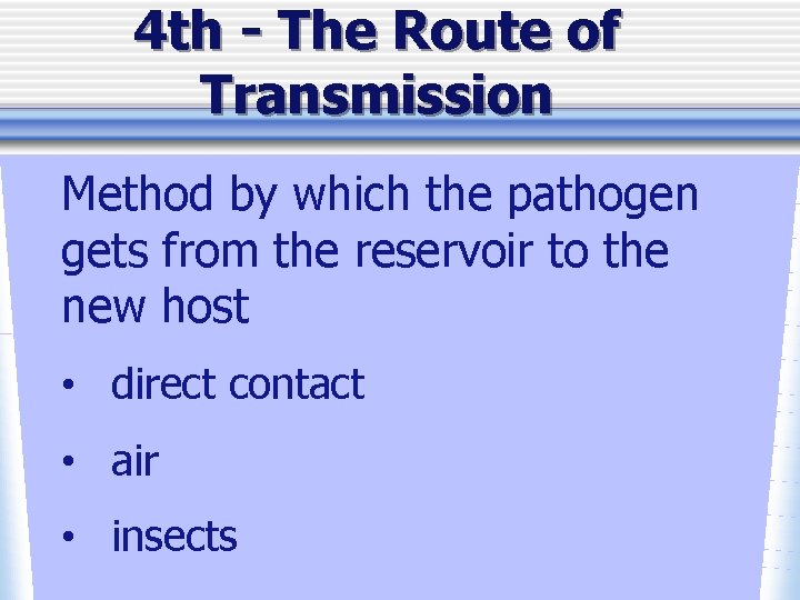 4 th - The Route of Transmission Method by which the pathogen gets from