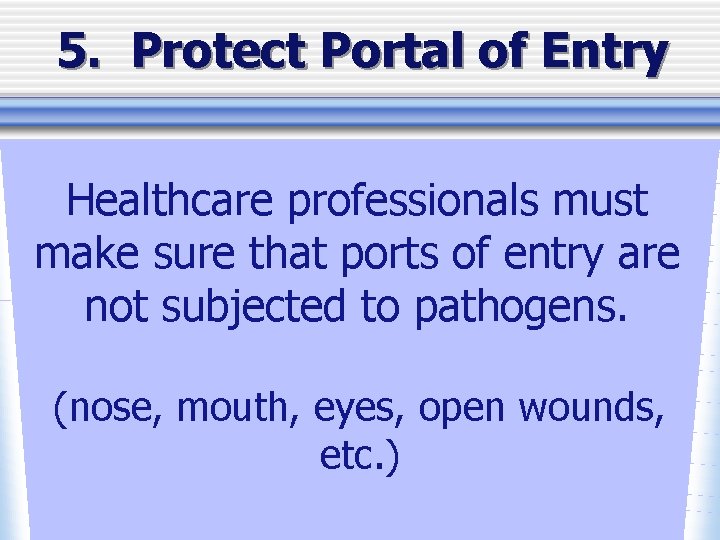 5. Protect Portal of Entry Healthcare professionals must make sure that ports of entry