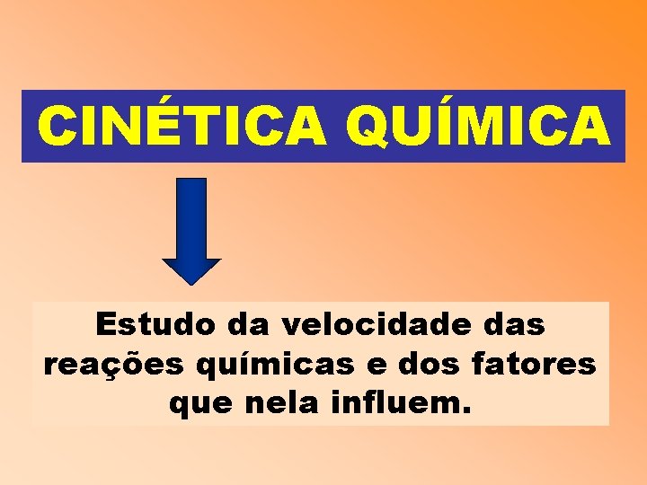 CINÉTICA QUÍMICA Estudo da velocidade das reações químicas e dos fatores que nela influem.