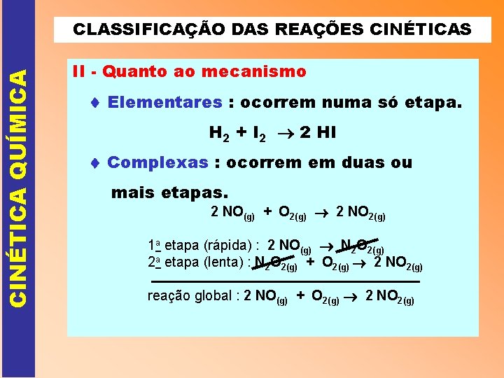 CINÉTICA QUÍMICA CLASSIFICAÇÃO DAS REAÇÕES CINÉTICAS II - Quanto ao mecanismo Elementares : ocorrem